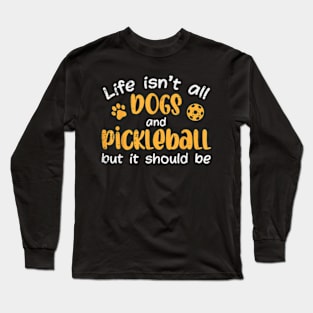 Life isn't all dogs and Pickleball But It Should Be Long Sleeve T-Shirt